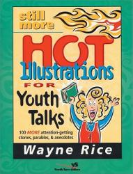  Still More Hot Illustrations for Youth Talks: 100 More Attention-Getting Stories, Parables, and Anecdotes 