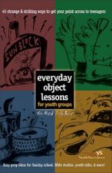  Everyday Object Lessons for Youth Groups: 45 Strange and Striking Ways to Get Your Point Across to Teenagers 