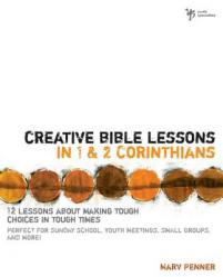  Creative Bible Lessons in 1 and 2 Corinthians: 12 Lessons about Making Tough Choices in Tough Times 