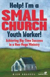  Help! I\'m a Small Church Youth Worker: Achieving Big-Time Success in a Non-Mega Ministry 