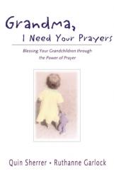  Grandma, I Need Your Prayers: Blessing Your Grandchildren Through the Power of Prayer 