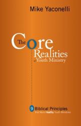  The Core Realities of Youth Ministry: Nine Biblical Principles That Mark Healthy Youth Ministries 