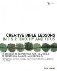  Creative Bible Lessons in 1 and 2 Timothy and Titus: 12 Sessions to Deepen Your Faith in a World of Oppression, Danger, and Difficulty 