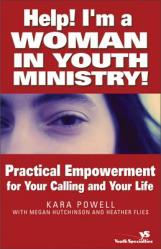  Help! I\'m a Woman in Youth Ministry!: Practical Empowerment for Your Calling and Your Life 
