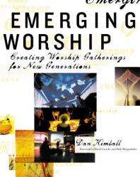  Emerging Worship: Creating New Worship Gatherings for Emerging Generations 