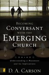  Becoming Conversant with the Emerging Church: Understanding a Movement and Its Implications 