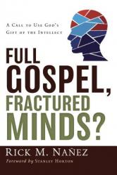  Full Gospel, Fractured Minds?: A Call to Use God\'s Gift of the Intellect 