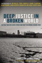  Deep Justice in a Broken World: Helping Your Kids Serve Others and Right the Wrongs Around Them 