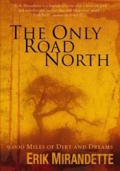  The Only Road North: 9,000 Miles of Dirt and Dreams 