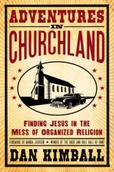  Adventures in Churchland: Finding Jesus in the Mess of Organized Religion 