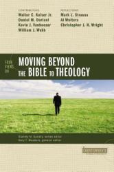  Four Views on Moving Beyond the Bible to Theology 