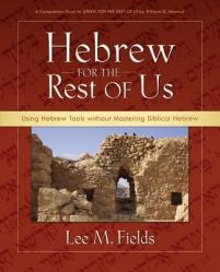  Hebrew for the Rest of Us: Using Hebrew Tools Without Mastering Biblical Hebrew 