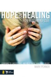  Hope and Healing for Kids Who Cut: Learning to Understand and Help Those Who Self-Injure 