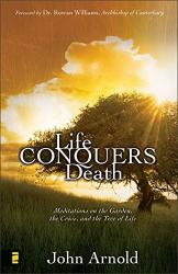  Life Conquers Death: Meditations on the Garden, the Cross, and the Tree of Life 