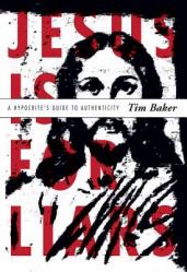  Jesus Is for Liars: A Hypocrite\'s Guide to Authenticity 