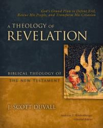  A Theology of Revelation: God\'s Grand Plan to Defeat Evil, Rescue His People, and Transform His Creation 8 