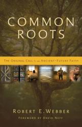  Common Roots: The Original Call to an Ancient-Future Faith 