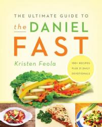  The Ultimate Guide to the Daniel Fast: Feed Your Soul, Strengthen Your Spirit, and Renew Your Body 