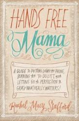  Hands Free Mama: A Guide to Putting Down the Phone, Burning the To-Do List, and Letting Go of Perfection to Grasp What Really Matters! 