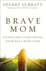  Brave Mom: Facing and Overcoming Your Real Mom Fears 