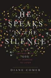  He Speaks in the Silence: Finding Intimacy with God by Learning to Listen 