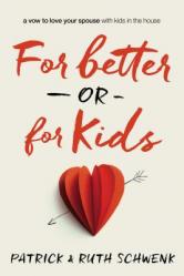  For Better or for Kids: A Vow to Love Your Spouse with Kids in the House 