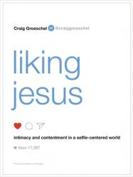  Liking Jesus: Intimacy and Contentment in a Selfie-Centered World 