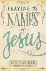  Praying the Names of Jesus: Weekly Devotions and Prayers to Draw You Closer to Christ 