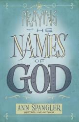  Praying the Names of God: A Six-Month Devotional Journey Into God\'s Love and Power 