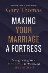  Making Your Marriage a Fortress: Strengthening Your Marriage to Withstand Life\'s Storms 