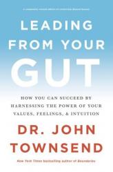  Leading from Your Gut: How You Can Succeed by Harnessing the Power of Your Values, Feelings, and Intuition 