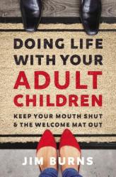  Doing Life with Your Adult Children: Keep Your Mouth Shut and the Welcome Mat Out 