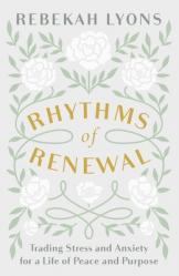  Rhythms of Renewal: Trading Stress and Anxiety for a Life of Peace and Purpose 