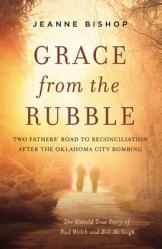  Grace from the Rubble: Two Fathers\' Road to Reconciliation After the Oklahoma City Bombing 