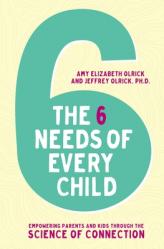  The 6 Needs of Every Child: Empowering Parents and Kids Through the Science of Connection 