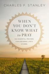  When You Don\'t Know What to Pray: 100 Essential Prayers for Enduring Life\'s Storms 