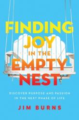  Finding Joy in the Empty Nest: Discover Purpose and Passion in the Next Phase of Life 