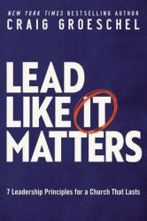  Lead Like It Matters: 7 Leadership Principles for a Church That Lasts 