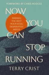  Now You Can Stop Running: Finding the Rest Your Soul Desperately Needs 