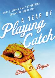  A Year of Playing Catch: What a Simple Daily Experiment Taught Me about Life 