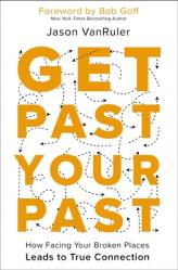  Get Past Your Past: How Facing Your Broken Places Leads to True Connection 