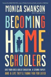  Becoming Homeschoolers: Give Your Kids a Great Education, a Strong Family, and a Life They\'ll Thank You for Later 