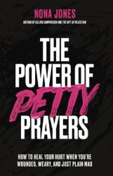  The Power of Petty Prayers: How to Heal Your Hurt When You\'re Wounded, Weary, and Just Plain Mad 