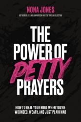  The Power of Petty Prayers: How to Heal Your Hurt When You\'re Wounded, Weary, and Just Plain Mad 