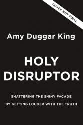  Holy Disruptor: Shattering the Shiny Facade by Getting Louder with the Truth 