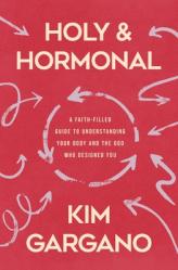  Holy and Hormonal: A Faith-Filled Guide to Understanding Your Body and the God Who Designed You 
