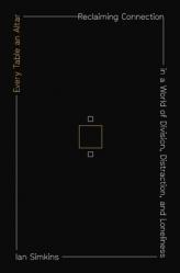  Every Table an Altar: Reclaiming Connection in a World of Division, Distraction, and Loneliness 