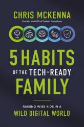  5 Habits of the Tech-Ready Family: Raising Wise Kids in a Wild Digital World 