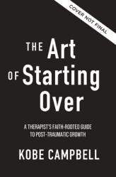 The Art of Starting Over: A Therapist\'s Faith-Rooted Guide to Post-Traumatic Growth 