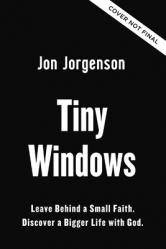  Tiny Windows: Leave Behind a Small Faith. Discover a Bigger Life with God. 